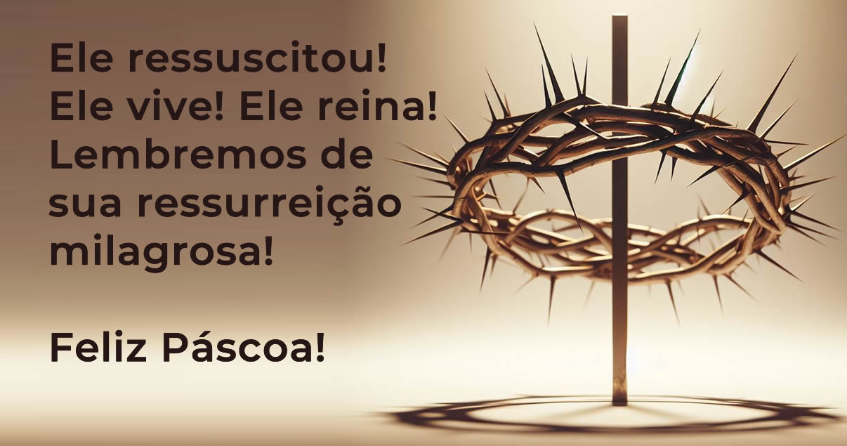 Imagem com coroa de espinhos, usada na crucificação de Jesus com texto: Ele ressuscitou! Ele vive! Ele reina! Lembremos de sua ressurreição milagrosa! Feliz Páscoa.