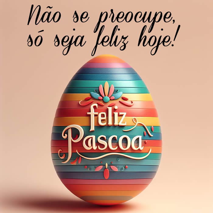 Cartão de Páscoa com ovo de Páscoa multicolorido com mensagem de saudação: Não se preocupe, só seja feliz hoje!