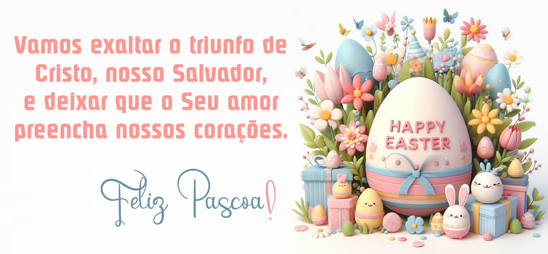 Cartão de saudação: Vamos exaltar o triunfo de Cristo, nosso Salvador, e deixar que o Seu amor preencha nossos corações. Feliz Páscoa!