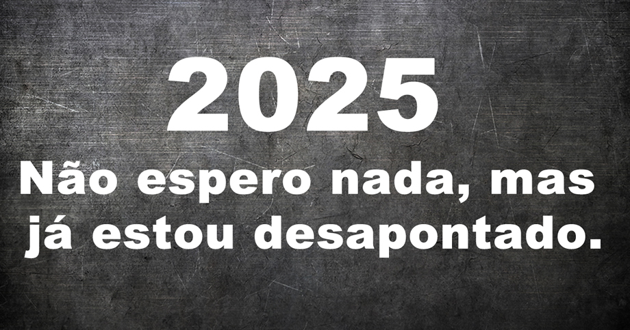 Imagem com mensagem engraçada: 2025, eu não espero nada, mas já estou desapontado.