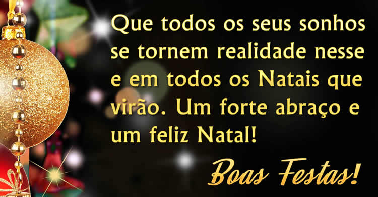 Postal virtual com a frase: Que todos os seus sonhos se tornem realidade nesse e em todos os Natais que virão. Um forte abraço e um feliz Natal! Boas Festas