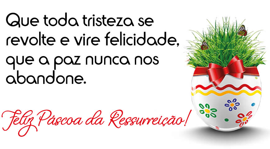 Que toda tristeza se revolte e vire felicidade, que a paz nunca nos abandone. Feliz Páscoa!