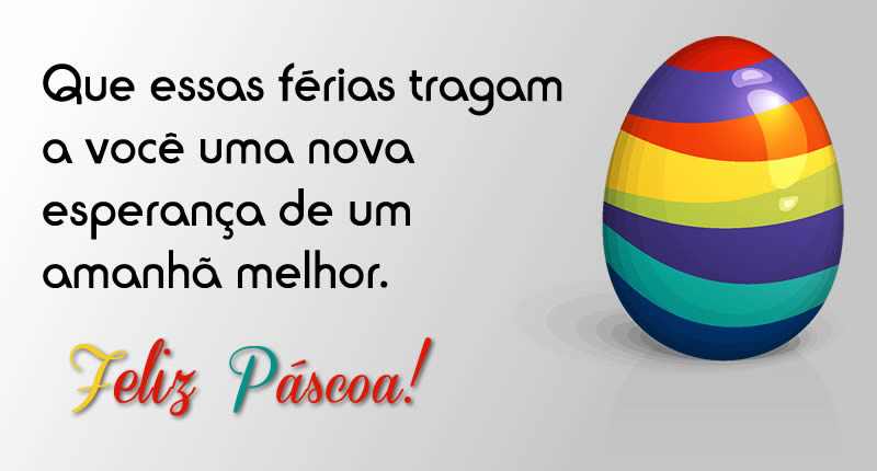  Imagem com mensagem: Que essas férias tragam a você uma nova esperança de um amanhã melhor. Feliz Páscoa! 