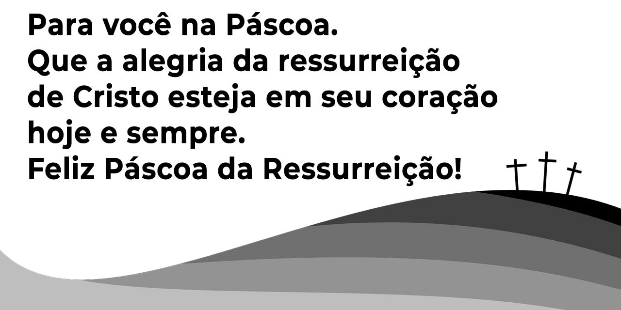 Imagem com três cruzes e mensagem religiosa:Para você na Páscoa. Que a alegria da ressurreição de Cristo esteja em seu coração hoje e sempre. Feliz Páscoa da Ressurreição!