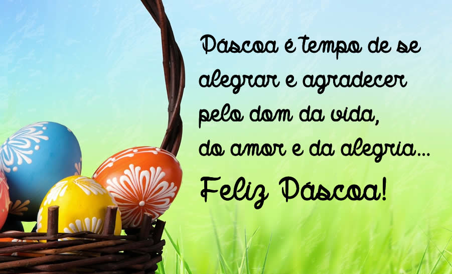 Páscoa é tempo de se alegrar e agradecer pelo dom da vida, do amor e da alegria… Tenha um dia abençoado. Feliz Páscoa!