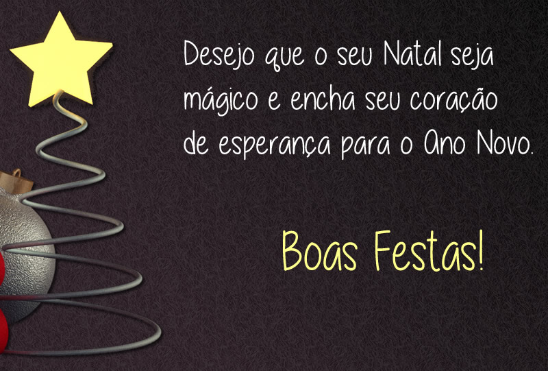  Imagem de fundo preto com mensagem de boas festas: Desejo que o seu Natal seja mágico e encha seu coração de esperança para o Ano Novo. Boas Festas!