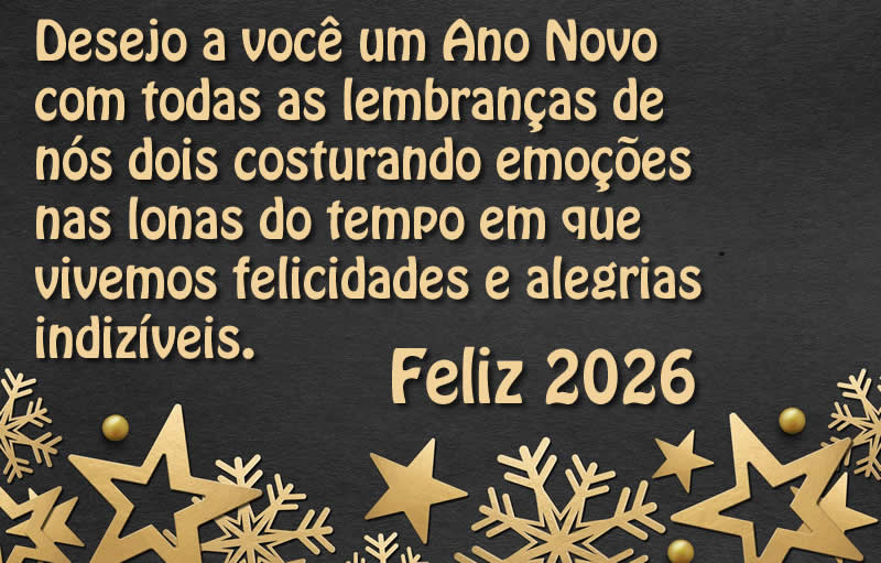 imagem em fundo preto e estrelas douradas com texto Desejo a você um Ano Novo com todas as lembranças de nós dois costurando emoções nas lonas do tempo em que vivemos felicidades e alegrias indizíveis. Feliz 2026.